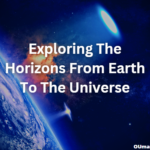 Exploring the Horizons From Earth to the Universe