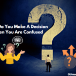 How Do You Make A Decision When You Are Confused And What To Do