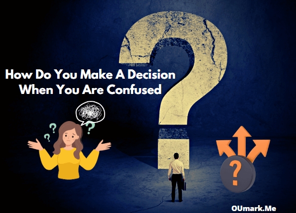 How Do You Make A Decision When You Are Confused And What To Do